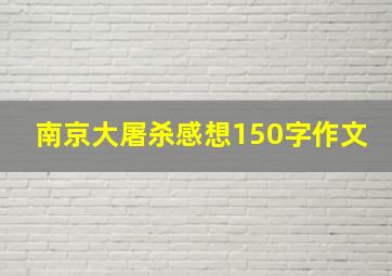 南京大屠杀感想150字作文