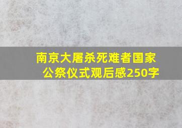 南京大屠杀死难者国家公祭仪式观后感250字