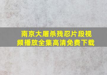 南京大屠杀残忍片段视频播放全集高清免费下载