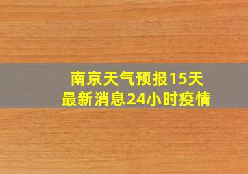 南京天气预报15天最新消息24小时疫情