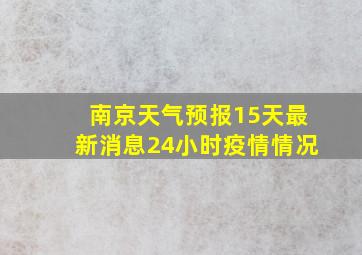 南京天气预报15天最新消息24小时疫情情况