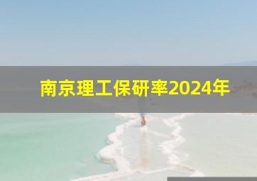 南京理工保研率2024年