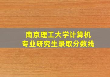 南京理工大学计算机专业研究生录取分数线