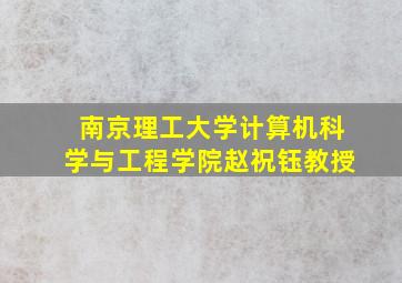 南京理工大学计算机科学与工程学院赵祝钰教授