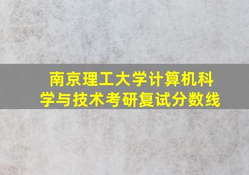 南京理工大学计算机科学与技术考研复试分数线