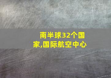 南半球32个国家,国际航空中心