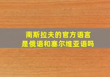 南斯拉夫的官方语言是俄语和塞尔维亚语吗