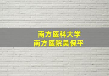 南方医科大学南方医院吴保平