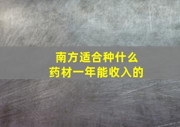 南方适合种什么药材一年能收入的