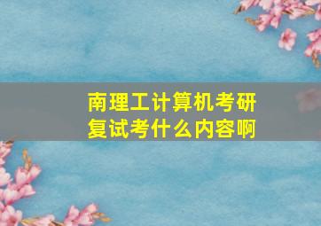 南理工计算机考研复试考什么内容啊