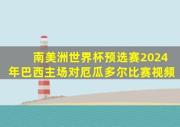 南美洲世界杯预选赛2024年巴西主场对厄瓜多尔比赛视频