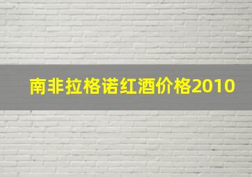 南非拉格诺红酒价格2010