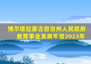 博尔塔拉蒙古自治州人民政府教育事业发展年报2023年