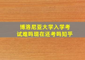 博洛尼亚大学入学考试难吗现在还考吗知乎