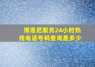 博洛尼服务24小时热线电话号码查询是多少