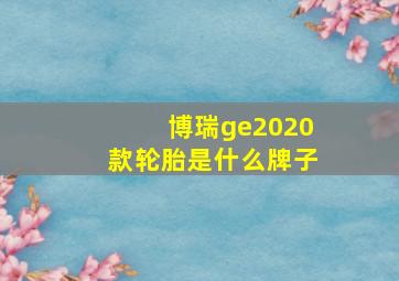 博瑞ge2020款轮胎是什么牌子