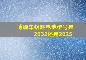 博瑞车钥匙电池型号是2032还是2025