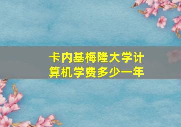 卡内基梅隆大学计算机学费多少一年