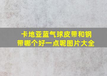 卡地亚蓝气球皮带和钢带哪个好一点呢图片大全