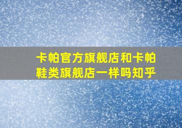 卡帕官方旗舰店和卡帕鞋类旗舰店一样吗知乎