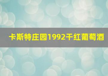 卡斯特庄园1992干红葡萄酒