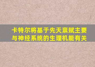 卡特尔将基于先天禀赋主要与神经系统的生理机能有关