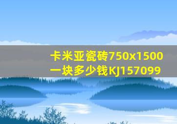 卡米亚瓷砖750x1500一块多少钱KJ157099