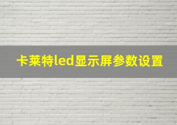 卡莱特led显示屏参数设置