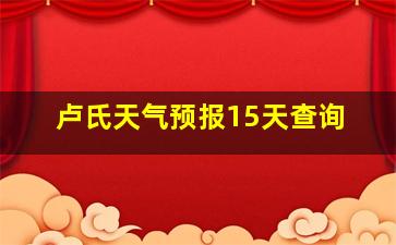 卢氏天气预报15天查询