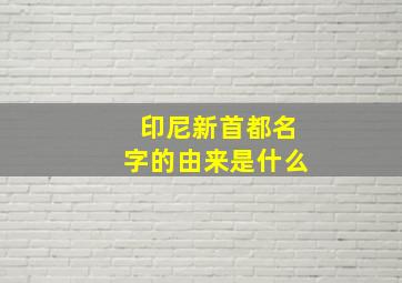 印尼新首都名字的由来是什么