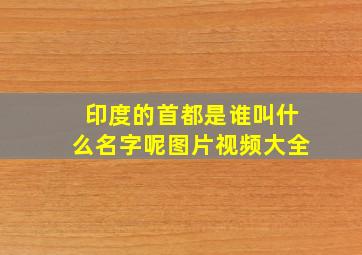 印度的首都是谁叫什么名字呢图片视频大全