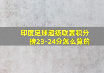 印度足球超级联赛积分榜23-24分怎么算的