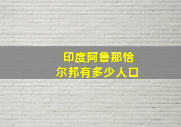 印度阿鲁那恰尔邦有多少人口