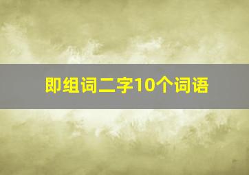 即组词二字10个词语