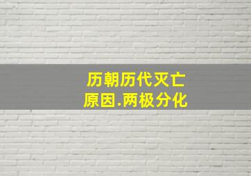 历朝历代灭亡原因.两极分化