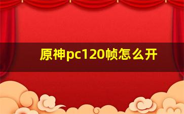 原神pc120帧怎么开