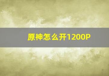 原神怎么开1200P