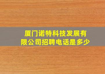 厦门诺特科技发展有限公司招聘电话是多少