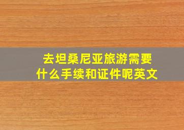 去坦桑尼亚旅游需要什么手续和证件呢英文