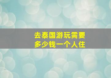 去泰国游玩需要多少钱一个人住