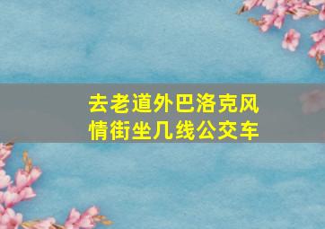 去老道外巴洛克风情街坐几线公交车