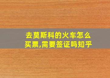 去莫斯科的火车怎么买票,需要签证吗知乎