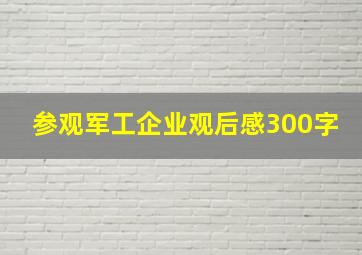 参观军工企业观后感300字