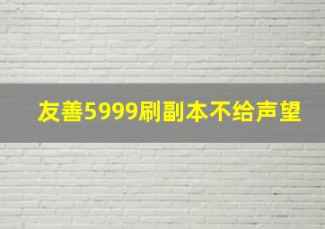 友善5999刷副本不给声望