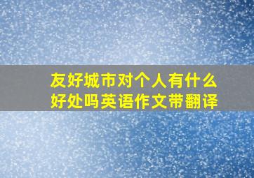 友好城市对个人有什么好处吗英语作文带翻译