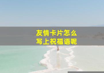 友情卡片怎么写上祝福语呢