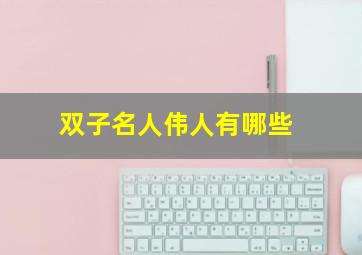 双子名人伟人有哪些