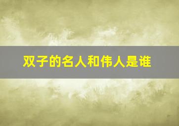 双子的名人和伟人是谁