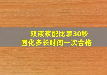 双液浆配比表30秒固化多长时间一次合格