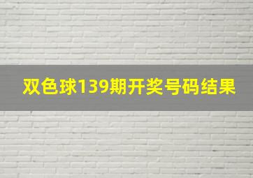 双色球139期开奖号码结果